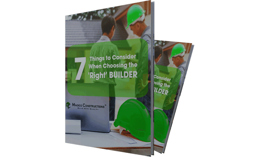 7 Things to Consider When Choosing a Builder - Magico Constructions 7 Things to Consider When Choosing a Builder - Magico Constructions